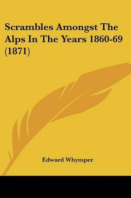 Scrambles Amongst The Alps In The Years 1860-69 (1871)