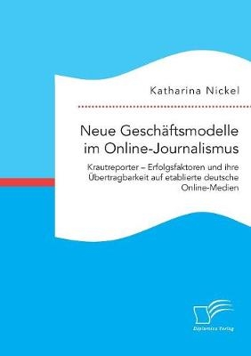 Neue GeschÃ¤ftsmodelle im Online-Journalismus. Krautreporter - Erfolgsfaktoren und ihre Ãbertragbarkeit auf etablierte deutsche Online-Medien
