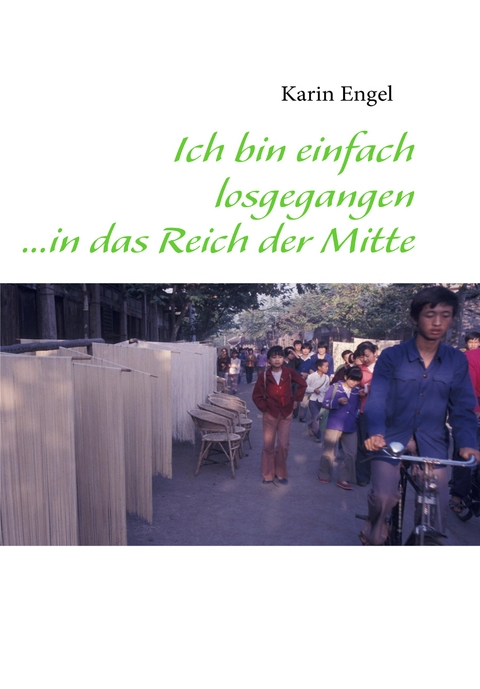 Ich bin einfach losgegangen ...in das Reich der Mitte - Karin Engel