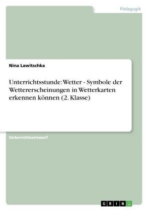 Unterrichtsstunde: Wetter - Symbole der Wettererscheinungen in Wetterkarten erkennen kÃ¶nnen (2. Klasse)