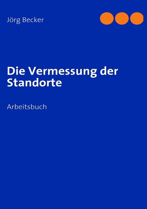 Die Vermessung der Standorte - J&ouml;rg Becker