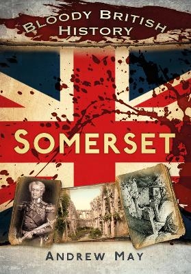 Bloody British History: Somerset - Dr Andrew May