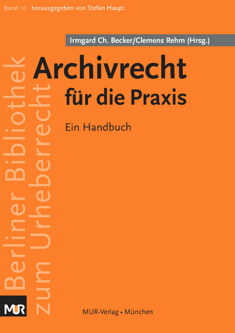 Archivrecht f&uuml;r die Praxis - Irmgard Christa (Hrsg.) Becker, Clemens (Hrsg.) Rehm, Christine Axer, Sebastian Barteleit, J&ouml;rn Brinkhus, Jost Hausmann, Christian Keitel, Jenny Kotte, Rainer Polley, Christoph Popp, Michael Scholz, Mark Steinert, Harald Stockert, Martina Wiech