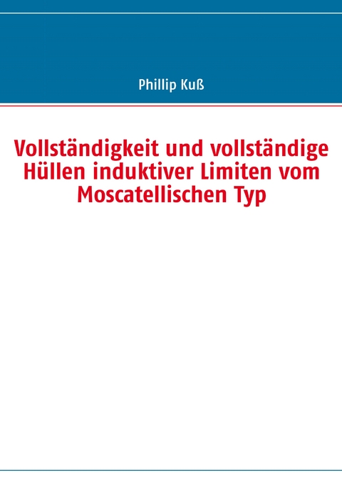 Vollst&auml;ndigkeit und vollst&auml;ndige H&uuml;llen induktiver Limiten vom Moscatellischen Typ - Phillip Ku&szlig;