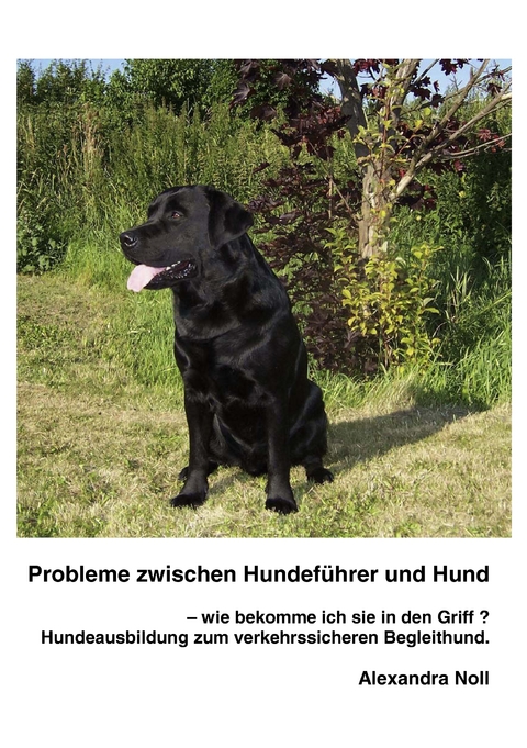 Probleme zwischen Hundef&uuml;hrer und Hund - wie bekomme ich sie in den Griff ? - Alexandra Noll
