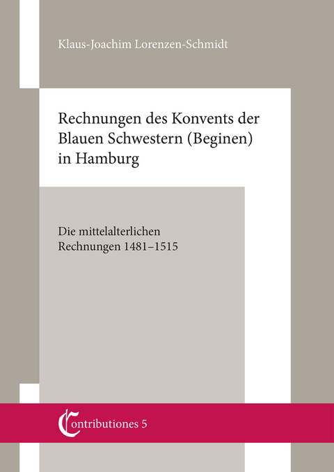 Contributiones 5. Mittelalterforschung an der Helmut Schmidt-Universit&auml;t: Rechnungen des Konvents der blauen Schwestern (Beginen) in Hamburg - Klaus-Joachim Lorenzen-Schmidt