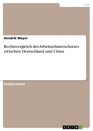 Rechtsvergleich des Arbeitnehmerschutzes zwischen Deutschland und China - Hendrik Meyer
