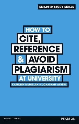 How to Cite, Reference & Avoid Plagiarism at University - Kathleen McMillan, Jonathan Weyers