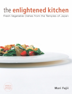 The Enlightened Kitchen: Fresh Vegetable Dishes from the Temples of Japan