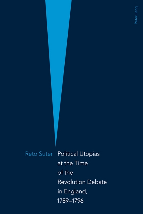 Political Utopias at the Time of the Revolution Debate in England, 1789 &ndash;1796 - Reto Suter