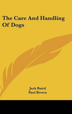 The Care And Handling Of Dogs - Jack Baird