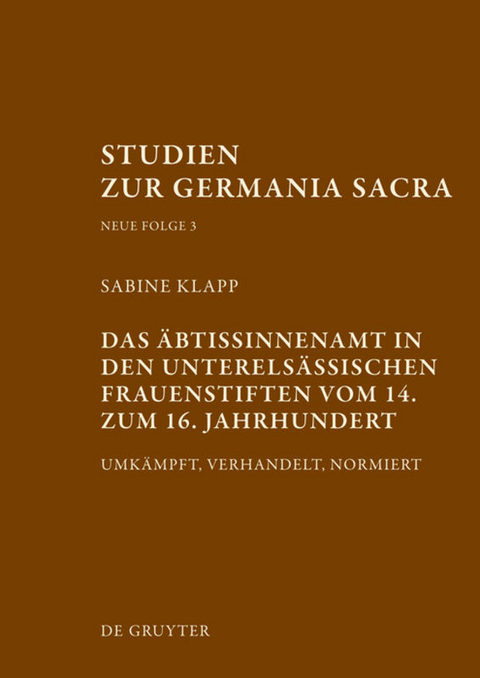 Das &Auml;btissinnenamt in den unterels&auml;ssischen Frauenstiften vom 14. bis zum 16. Jahrhundert - Sabine Klapp