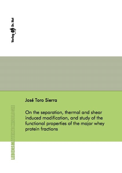On the separation, thermal and shear induced modification, and study of the functional properties of the major whey protein fractions - Jos&eacute; Toro Sierra