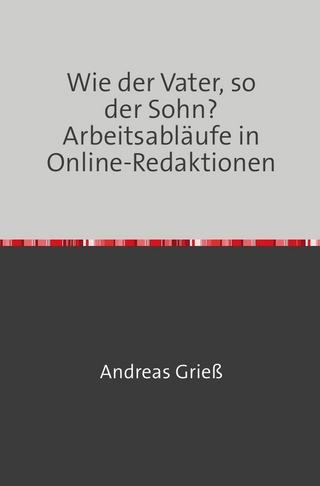 Wie der Vater, so der Sohn? Arbeitsabläufe in Online-Redaktionen