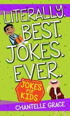 Literally. Best. Jokes. Ever: Jokes for Kids - Chantelle Grace