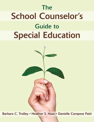 The School Counselor's Guide to Special Education - Barbara C. Trolley, Heather S. Haas, Danielle Campese Patti