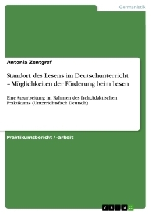Standort des Lesens im Deutschunterricht - M&Atilde;&para;glichkeiten der F&Atilde;&para;rderung beim Lesen - Antonia Zentgraf