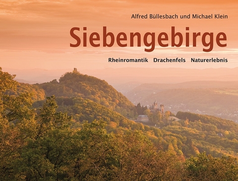 Siebengebirge. Rheinromantik - Drachenfels - Naturerlebnis - Alfred B&uuml;llesbach, Michael Klein