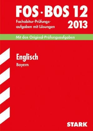 Abschluss-Prüfungsaufgaben Fachoberschule /Berufsoberschule Bayern / Englisch FOS/BOS 12 / 2013