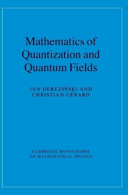 Mathematics of Quantization and Quantum Fields - Jan Dereziński, Christian G&eacute;rard