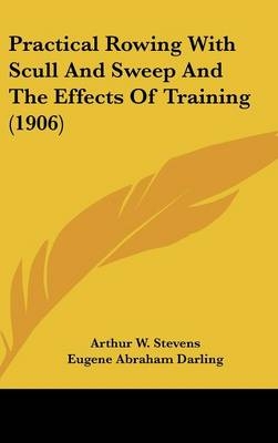 Practical Rowing With Scull And Sweep And The Effects Of Training (1906) - Arthur W Stevens, Eugene Abraham Darling