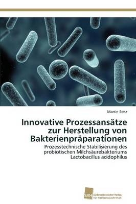 Innovative Prozessans&auml;tze zur Herstellung von Bakterienpr&auml;parationen - Martin Senz