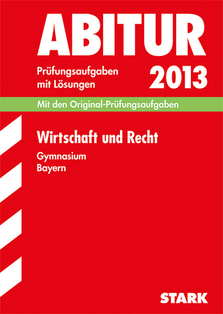 Abitur-Prüfungsaufgaben Gymnasium Bayern. Mit Lösungen / Wirtschaft und Recht Abitur 2013
