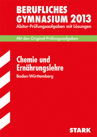 Abitur-Prüfungsaufgaben Berufliche Gymnasien Baden-Württemberg. Mit Lösungen / Chemie und Ernährungslehre 2013