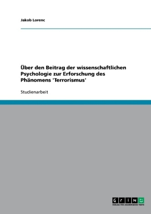 &Atilde;ber den Beitrag der wissenschaftlichen Psychologie zur Erforschung des Ph&Atilde;&curren;nomens 'Terrorismus' - Jakob Lorenc