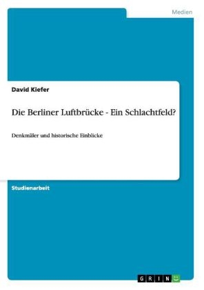 Die Berliner Luftbr&Atilde;&frac14;cke - Ein Schlachtfeld? - David Kiefer
