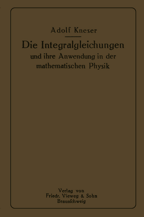 Die Integralgleichungen und ihre Anwendungen in der Mathematischen Physik - Adolf Kneser