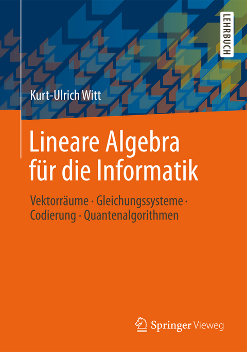 Lineare Algebra f&uuml;r die Informatik - Kurt-Ulrich Witt
