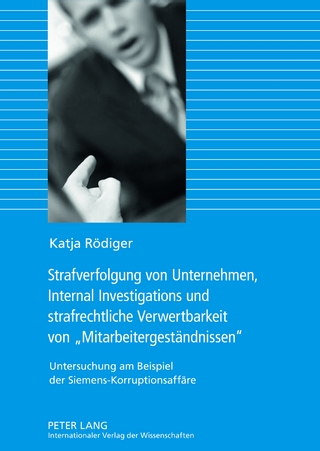 Strafverfolgung von Unternehmen, Internal Investigations und strafrechtliche Verwertbarkeit von «Mitarbeitergestaendnissen»