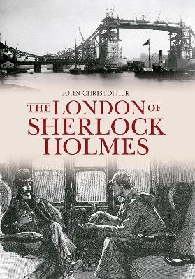 The London of Sherlock Holmes - John Christopher