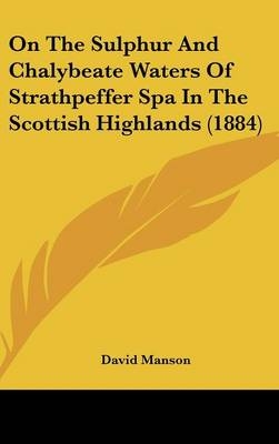 On The Sulphur And Chalybeate Waters Of Strathpeffer Spa In The Scottish Highlands (1884)