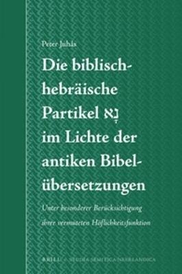 Die biblisch-hebr&auml;ische Partikel נָא im Lichte der antiken Bibel&uuml;bersetzungen - Peter Juh&aacute;s