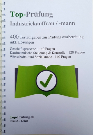 Top-Prüfung Industriekauffrau / Industriekaufmann - 400 Übungsaufgaben für die Abschlussprüfung