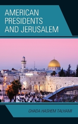 American Presidents and Jerusalem - Ghada Hashem Talhami