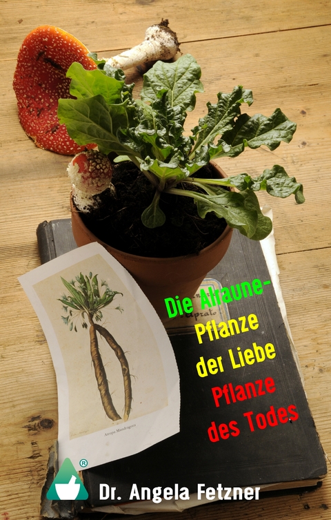 Die Alraune - Pflanze der Liebe, Pflanze des Todes - Angela Fetzner