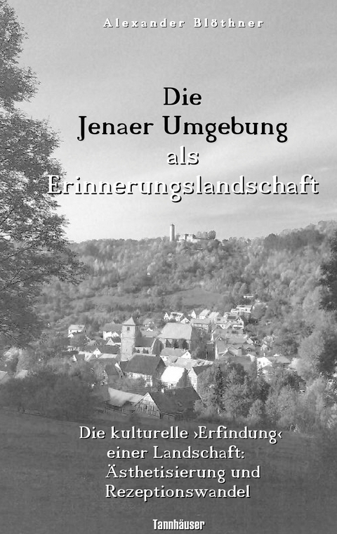 Die Jenaer Umgebung als Erinnerungslandschaft - Alexander Bl&ouml;thner