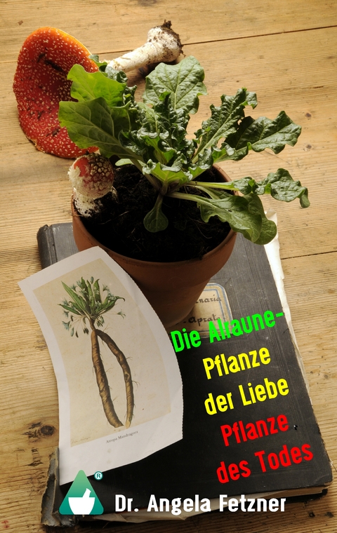Die Alraune - Pflanze der Liebe, Pflanze des Todes - Angela Fetzner