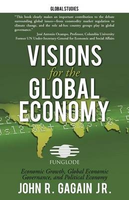Visions for the Global Economy - John R Gagain  Jr