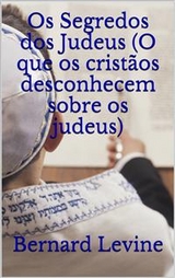 Os Segredos dos Judeus (O que os crist&atilde;os desconhecem sobre os judeus) -  Bernard Levine
