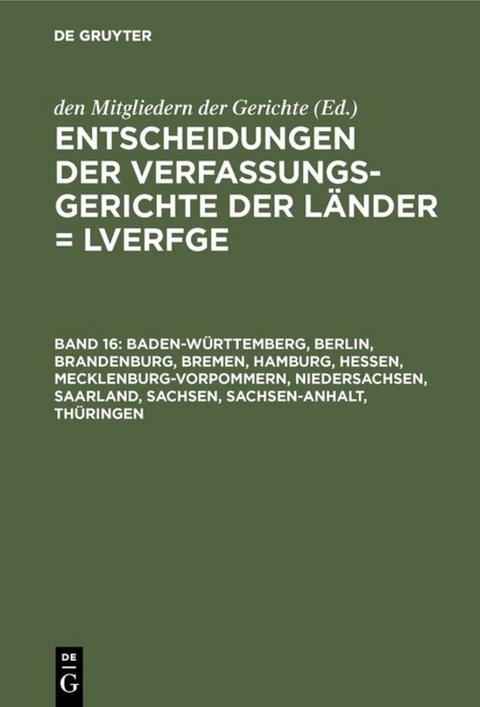 Entscheidungen der Verfassungsgerichte der L&auml;nder (LVerfGE) / Baden-W&uuml;rttemberg, Berlin, Brandenburg, Bremen, Hamburg, Hessen, Mecklenburg-Vorpommern, Niedersachsen, Saarland, Sachsen, Sachsen-Anhalt, Th&uuml;ringen - 