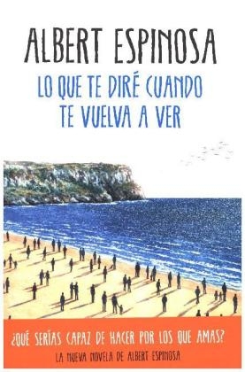 Lo que te dir&eacute; cuando te vuelva a ver - Albert Espinosa