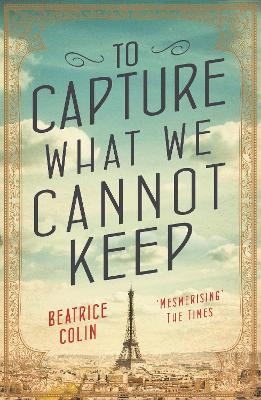 To Capture What We Cannot Keep - Beatrice Colin