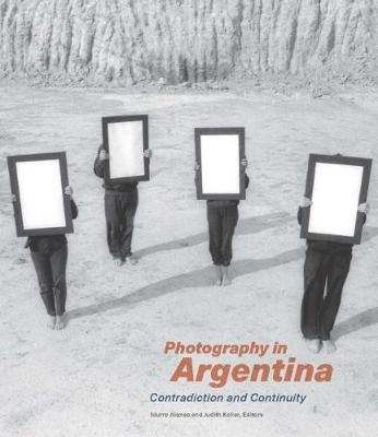 Photography in Argentina - Contradiction and Continuity - Idurre Alonso, Judith Keller