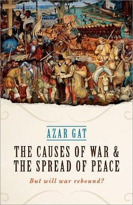 The Causes of War and the Spread of Peace - Azar Gat
