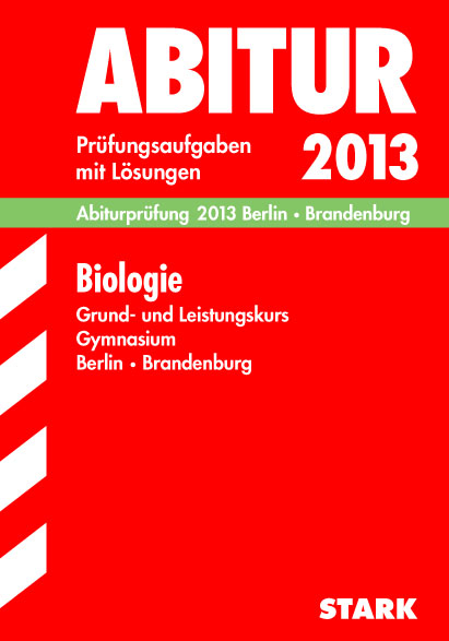 Abitur-Pr&uuml;fungsaufgaben Gymnasium Berlin/Brandenburg / Abiturpr&uuml;fung Biologie Grund- und Leistungskurs 2013 - Ole M&uuml;ller, Frank Heinrich, Franz Sebald, Martin Mantel, Birgit Zander, Christiane Radecke