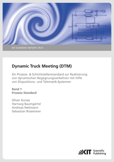 Dynamic Truck Meeting (DTM) : ein Prozess- & Schnittstellenstandard zur Realisierung von dynamischen Begegnungsverkehren mit Hilfe von Dispositions- und Telematik-Systemen. Band 1: Prozess-Standard - Oliver Kunze, Hartwig Baumg&auml;rtel, Andreas Neitmann, Sebastian Rosemeier